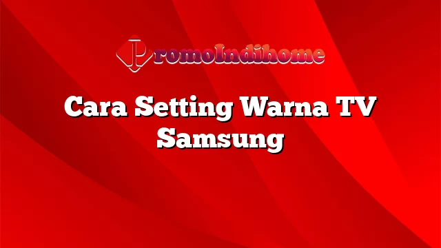 Cara Setting Warna TV Samsung