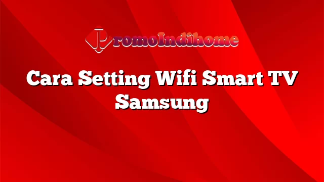 Cara Setting Wifi Smart TV Samsung