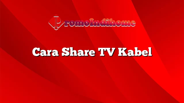 Cara Share TV Kabel