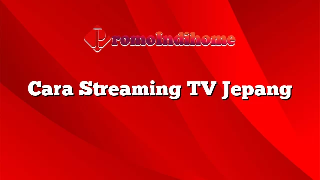 Cara Streaming TV Jepang