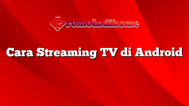 Cara Streaming TV di Android