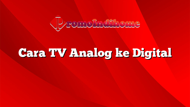 Cara TV Analog ke Digital