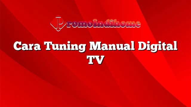 Cara Tuning Manual Digital TV
