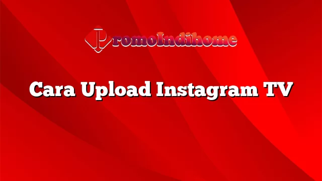 Cara Upload Instagram TV