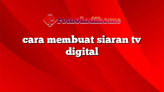 cara membuat siaran tv digital