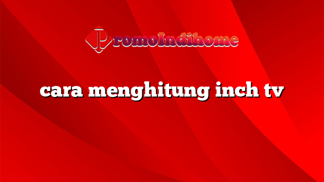 cara menghitung inch tv