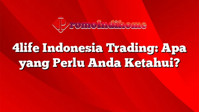 4life Indonesia Trading: Apa yang Perlu Anda Ketahui?