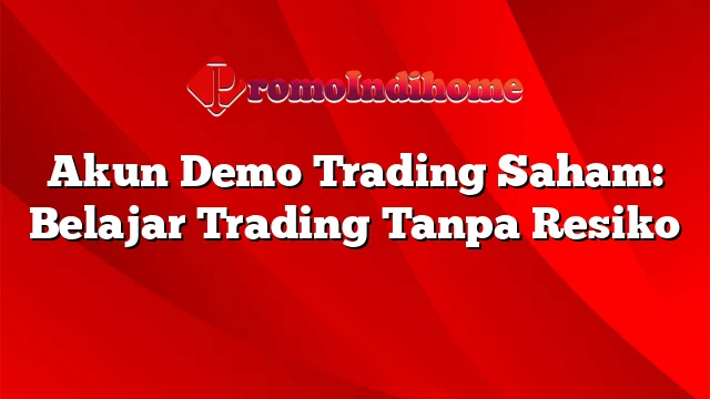 Akun Demo Trading Saham: Belajar Trading Tanpa Resiko