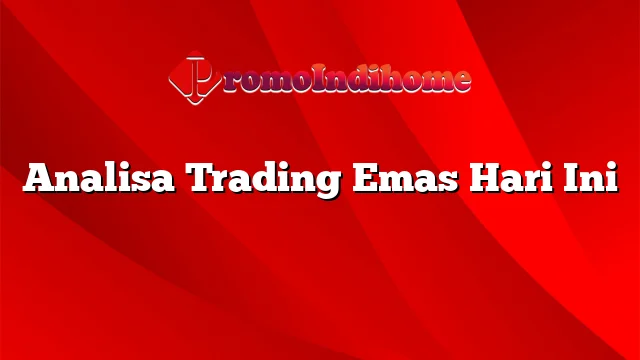 Analisa Trading Emas Hari Ini