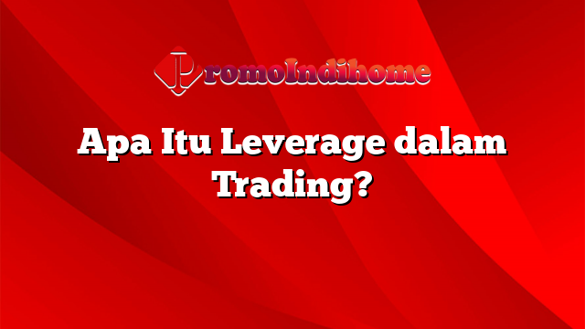 Apa Itu Leverage dalam Trading?