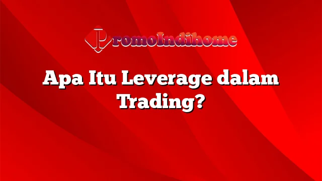 Apa Itu Leverage dalam Trading?