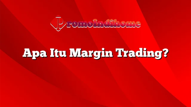 Apa Itu Margin Trading?