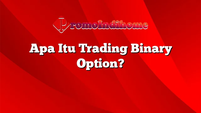 Apa Itu Trading Binary Option?