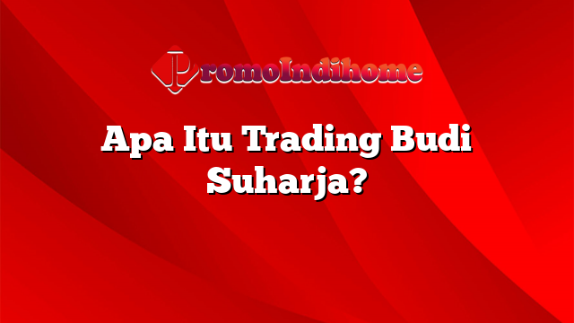 Apa Itu Trading Budi Suharja?