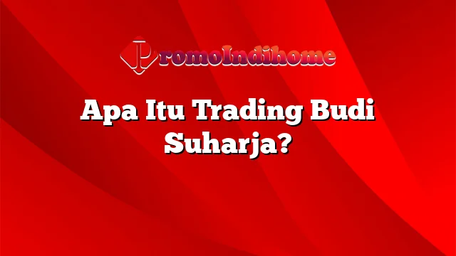 Apa Itu Trading Budi Suharja?