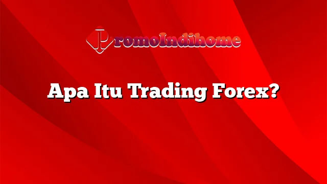 Apa Itu Trading Forex?