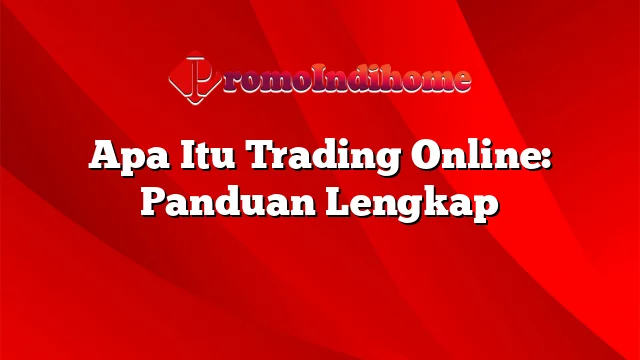 Apa Itu Trading Online: Panduan Lengkap