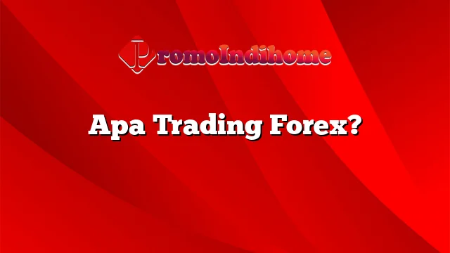 Apa Trading Forex?