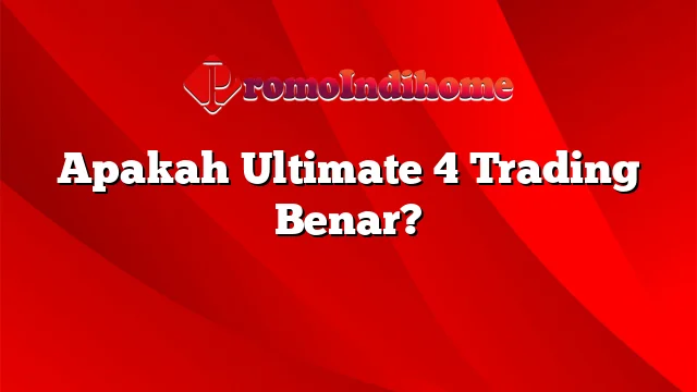 Apakah Ultimate 4 Trading Benar?