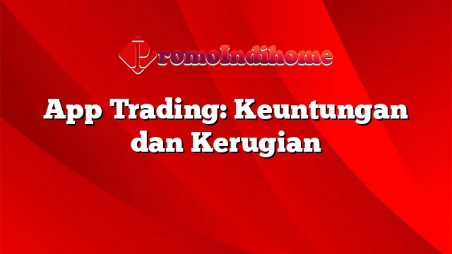 App Trading: Keuntungan dan Kerugian