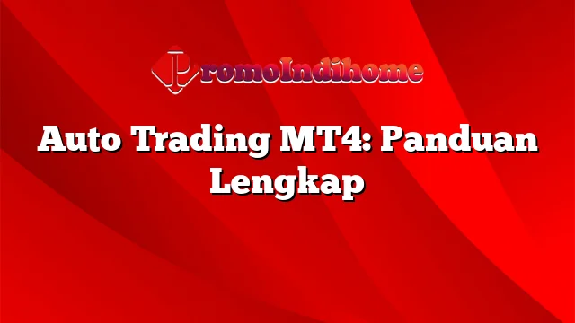 Auto Trading MT4: Panduan Lengkap