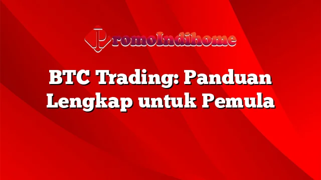 BTC Trading: Panduan Lengkap untuk Pemula