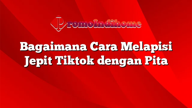 Bagaimana Cara Melapisi Jepit Tiktok dengan Pita