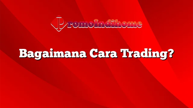 Bagaimana Cara Trading?