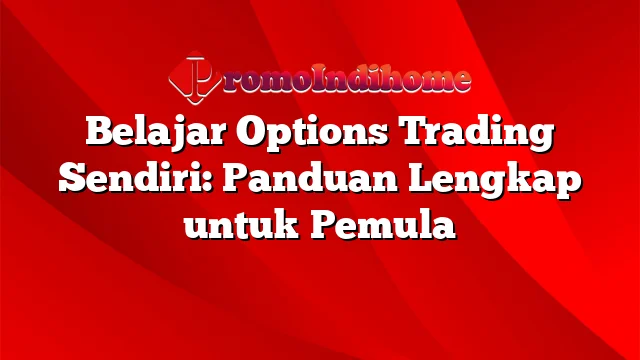 Belajar Options Trading Sendiri: Panduan Lengkap untuk Pemula