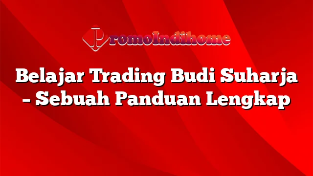 Belajar Trading Budi Suharja – Sebuah Panduan Lengkap