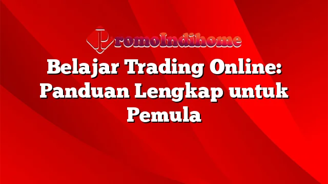 Belajar Trading Online: Panduan Lengkap untuk Pemula