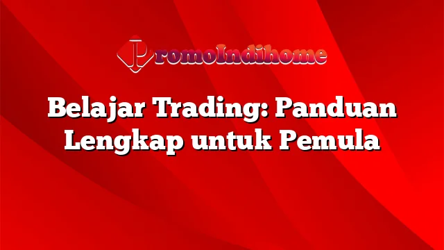 Belajar Trading: Panduan Lengkap untuk Pemula