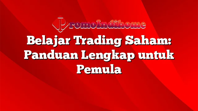 Belajar Trading Saham: Panduan Lengkap untuk Pemula