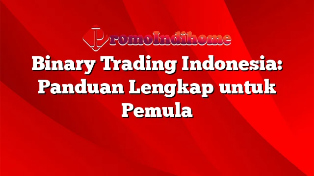 Binary Trading Indonesia: Panduan Lengkap untuk Pemula