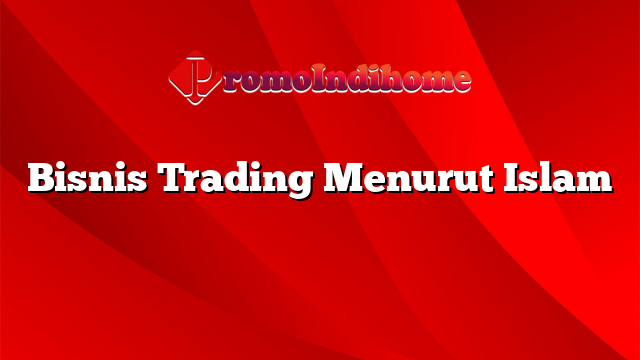 Bisnis Trading Menurut Islam