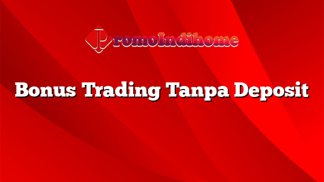 Bonus Trading Tanpa Deposit