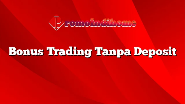 Bonus Trading Tanpa Deposit