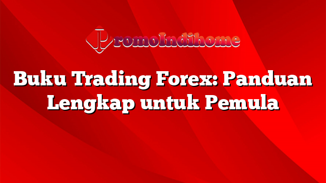 Buku Trading Forex Panduan Lengkap Untuk Pemula Promoindihome 3543