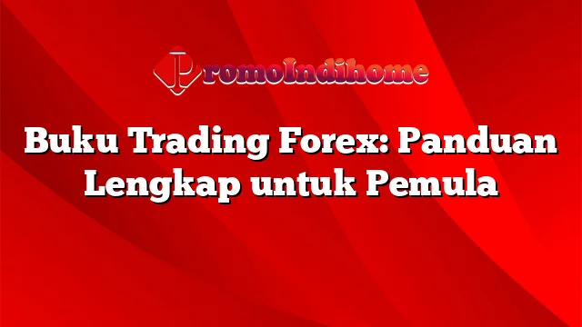 Buku Trading Forex: Panduan Lengkap untuk Pemula