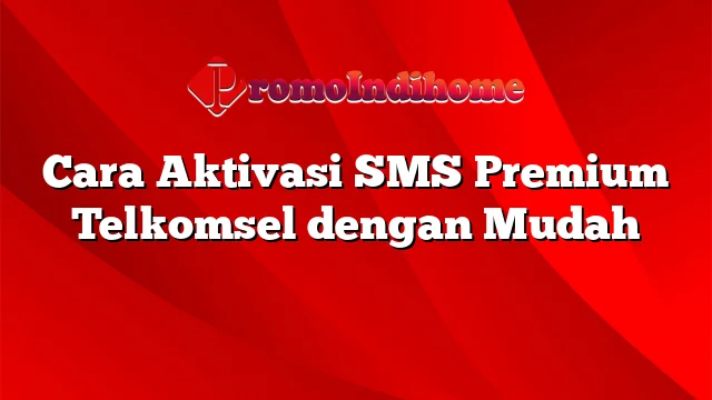 Cara Aktivasi SMS Premium Telkomsel dengan Mudah