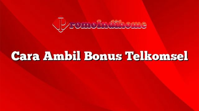 Cara Ambil Bonus Telkomsel