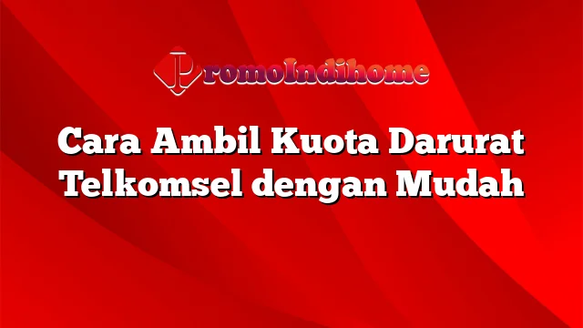 Cara Ambil Kuota Darurat Telkomsel dengan Mudah