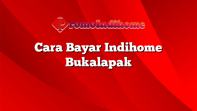 Cara Bayar Indihome Bukalapak