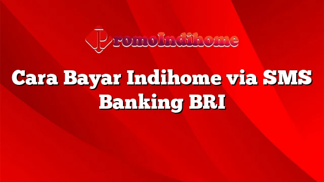 Cara Bayar Indihome via SMS Banking BRI