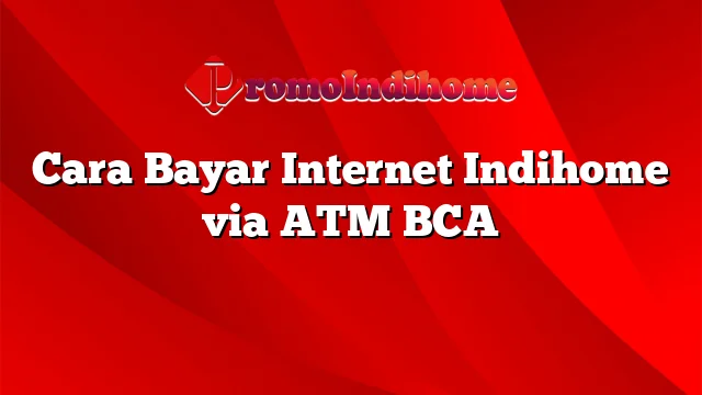Cara Bayar Internet Indihome via ATM BCA