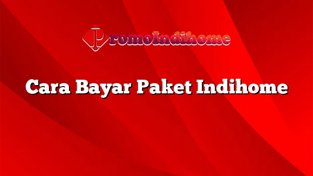 Cara Bayar Paket Indihome