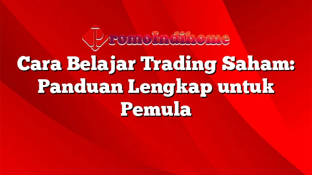 Cara Belajar Trading Saham: Panduan Lengkap untuk Pemula