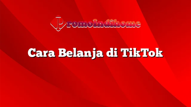 Cara Belanja di TikTok