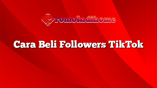 Cara Beli Followers TikTok