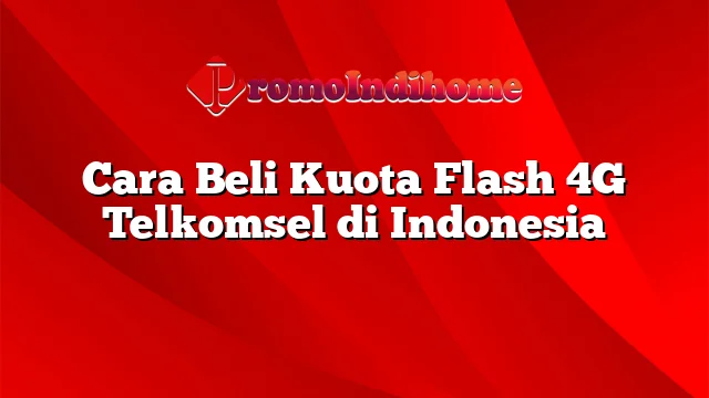 Cara Beli Kuota Flash 4G Telkomsel di Indonesia